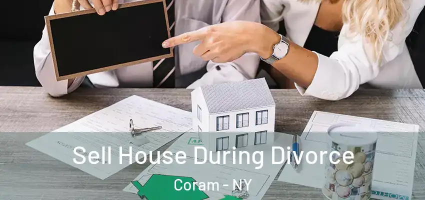 Sell House During Divorce Coram - NY
